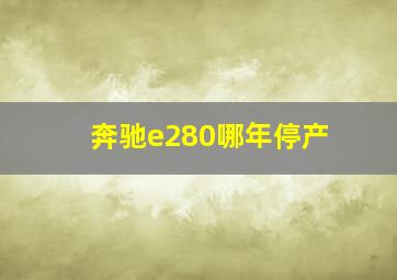 奔驰e280哪年停产