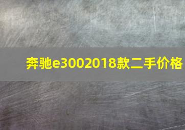 奔驰e3002018款二手价格