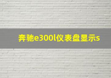 奔驰e300l仪表盘显示s