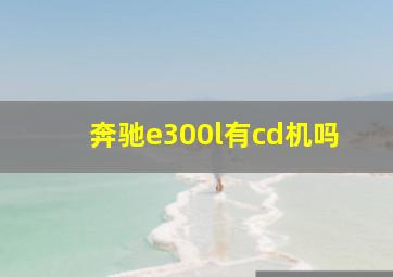 奔驰e300l有cd机吗