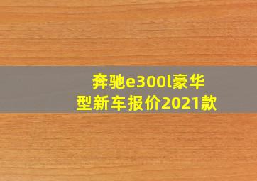 奔驰e300l豪华型新车报价2021款