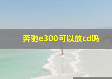 奔驰e300可以放cd吗