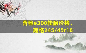 奔驰e300轮胎价格、规格245/45r18