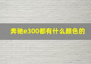 奔驰e300都有什么颜色的