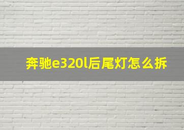 奔驰e320l后尾灯怎么拆