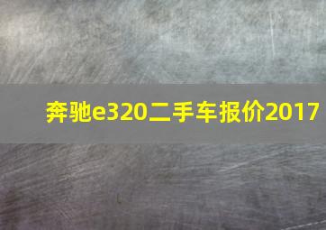 奔驰e320二手车报价2017