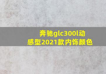 奔驰glc300l动感型2021款内饰颜色