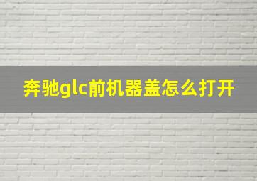 奔驰glc前机器盖怎么打开