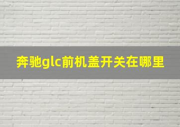 奔驰glc前机盖开关在哪里