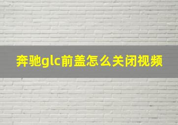 奔驰glc前盖怎么关闭视频