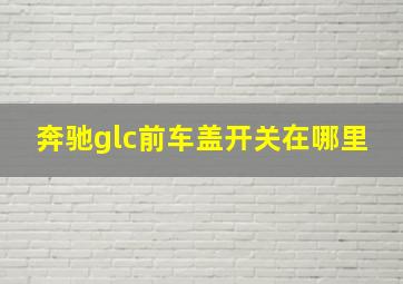 奔驰glc前车盖开关在哪里