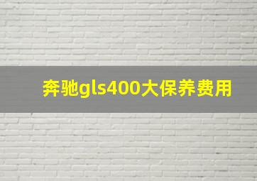 奔驰gls400大保养费用