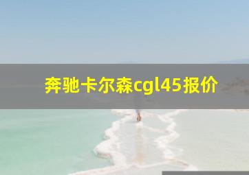 奔驰卡尔森cgl45报价