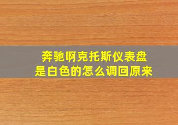 奔驰啊克托斯仪表盘是白色的怎么调回原来