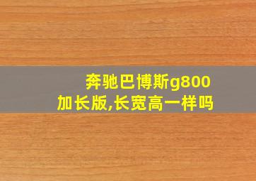 奔驰巴博斯g800加长版,长宽高一样吗