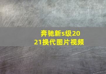 奔驰新s级2021换代图片视频