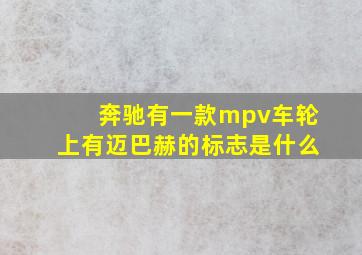 奔驰有一款mpv车轮上有迈巴赫的标志是什么