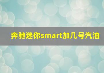 奔驰迷你smart加几号汽油