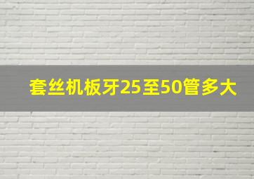 套丝机板牙25至50管多大