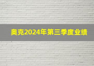 奥克2024年第三季度业绩