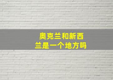 奥克兰和新西兰是一个地方吗