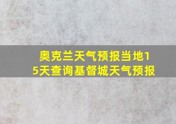 奥克兰天气预报当地15天查询基督城天气预报