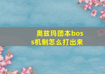 奥兹玛团本boss机制怎么打出来