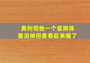 奥利司他一个星期体重没掉但是看起来瘦了