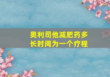 奥利司他减肥药多长时间为一个疗程