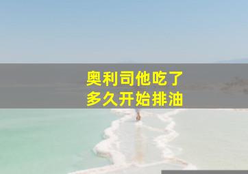 奥利司他吃了多久开始排油