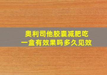 奥利司他胶囊减肥吃一盒有效果吗多久见效