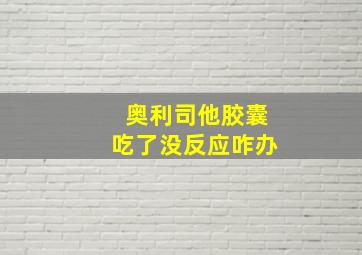 奥利司他胶囊吃了没反应咋办