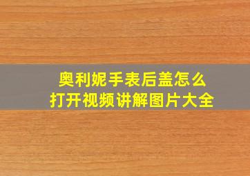 奥利妮手表后盖怎么打开视频讲解图片大全