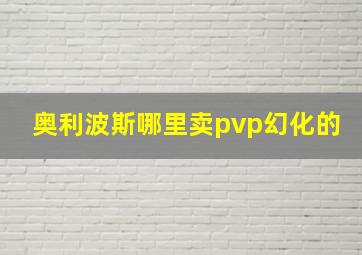 奥利波斯哪里卖pvp幻化的