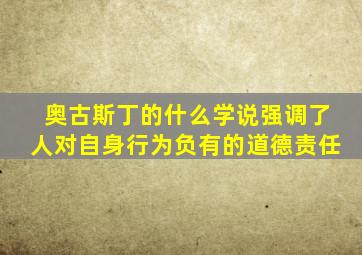 奥古斯丁的什么学说强调了人对自身行为负有的道德责任