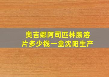 奥吉娜阿司匹林肠溶片多少钱一盒沈阳生产