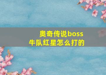 奥奇传说boss牛队红星怎么打的