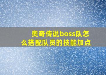 奥奇传说boss队怎么搭配队员的技能加点