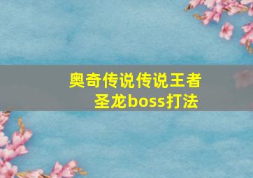 奥奇传说传说王者圣龙boss打法