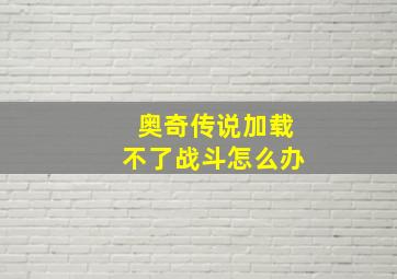 奥奇传说加载不了战斗怎么办