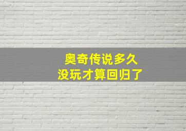 奥奇传说多久没玩才算回归了