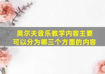 奥尔夫音乐教学内容主要可以分为哪三个方面的内容