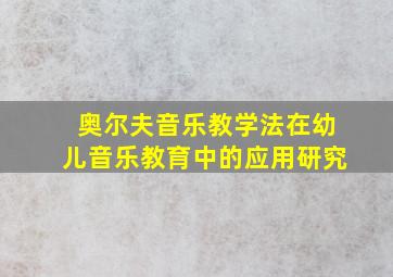 奥尔夫音乐教学法在幼儿音乐教育中的应用研究