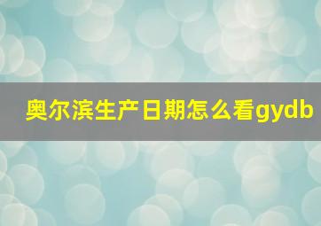 奥尔滨生产日期怎么看gydb