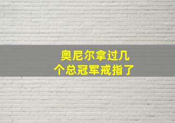 奥尼尔拿过几个总冠军戒指了