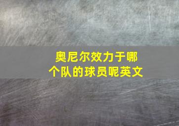 奥尼尔效力于哪个队的球员呢英文