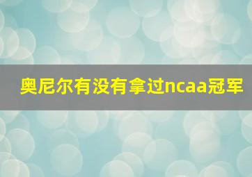 奥尼尔有没有拿过ncaa冠军