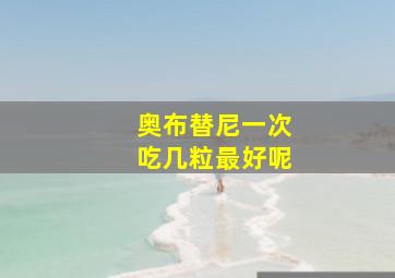 奥布替尼一次吃几粒最好呢