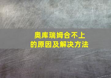 奥库瑞姆合不上的原因及解决方法