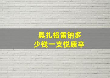 奥扎格雷钠多少钱一支悦康辛